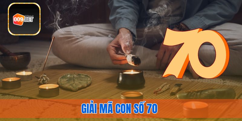 Giải mã con số 70 dựa theo các góc độ khác nhau