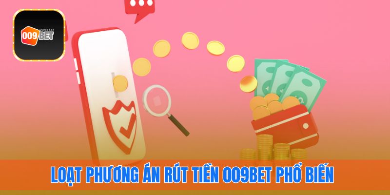 Loạt phương thức rút tiền 009bet