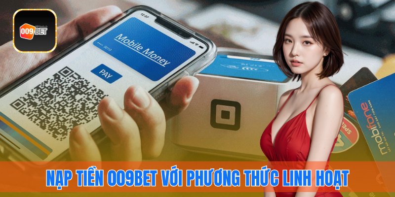 Nạp tiền 009bet với phương thức linh hoạt