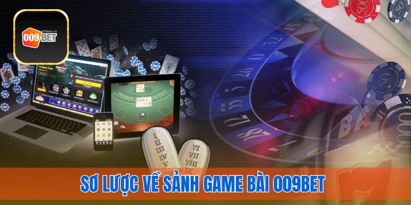 Sơ lược về sảnh game bài 009Bet