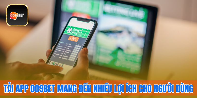 Tải app 009bet mang lại nhiều lợi ích