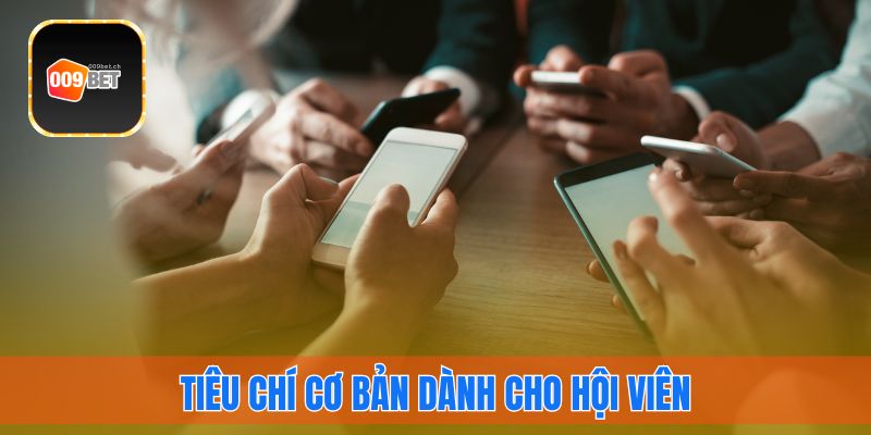 Tiêu chí cơ bản dành cho hội viên 009bet